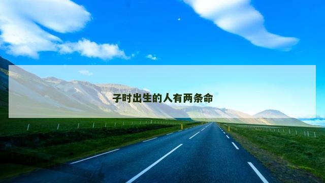 子时出生的人有两条命
