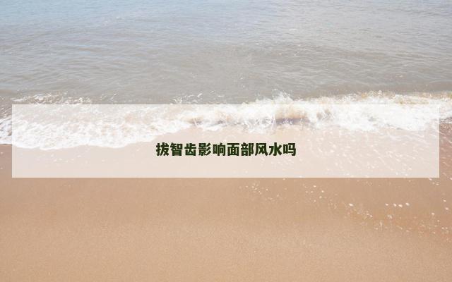 拔智齿影响面部风水吗