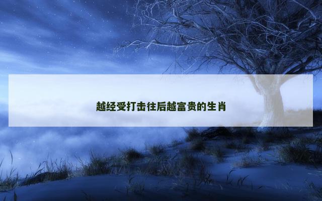 越经受打击往后越富贵的生肖