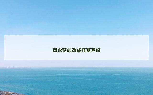 风水帘能改成挂葫芦吗