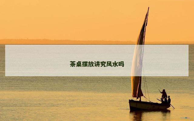 茶桌摆放讲究风水吗
