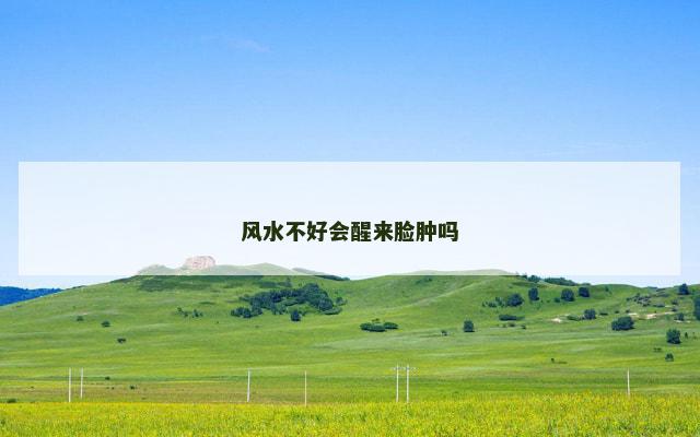 风水不好会醒来脸肿吗