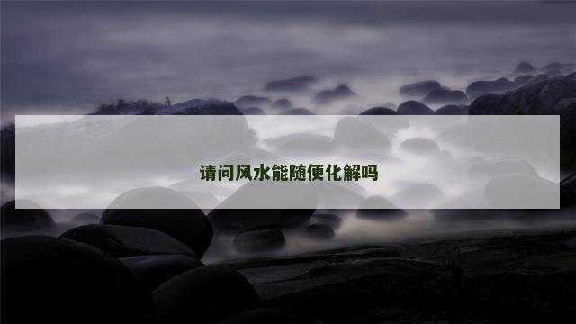 请问风水能随便化解吗
