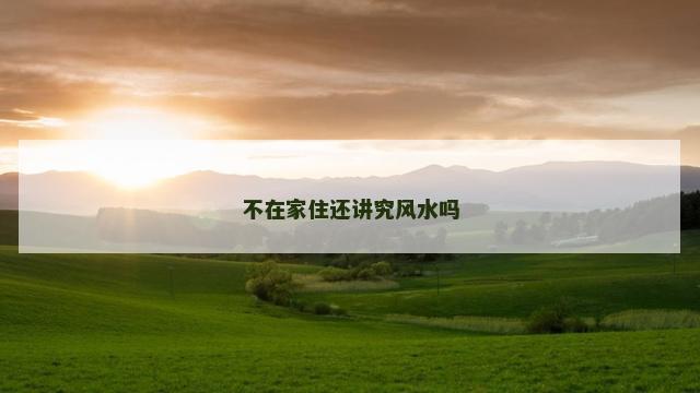 不在家住还讲究风水吗