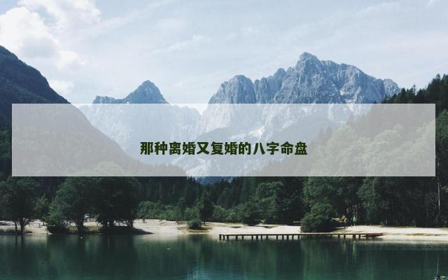 那种离婚又复婚的八字命盘