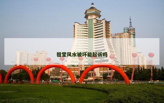 祖堂风水被坏能起诉吗
