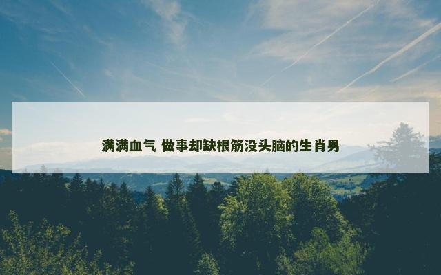 满满血气 做事却缺根筋没头脑的生肖男