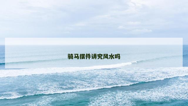 骑马摆件讲究风水吗
