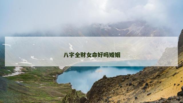 八字全财女命好吗婚姻