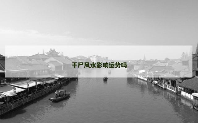 干尸风水影响运势吗