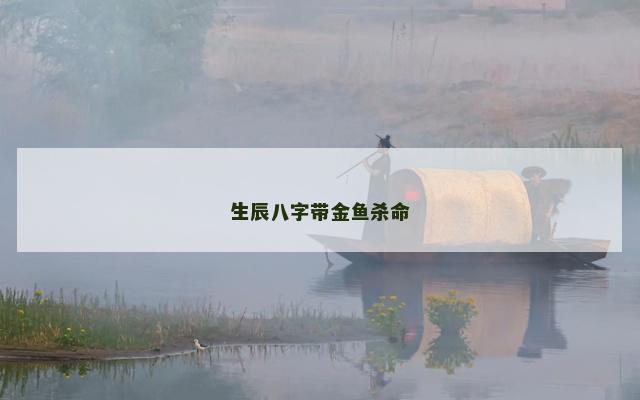 生辰八字带金鱼杀命
