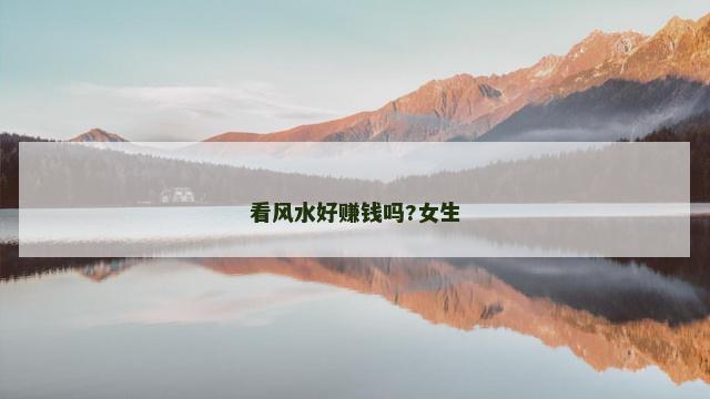 看风水好赚钱吗?女生