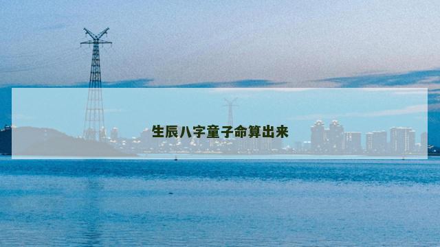 生辰八字童子命算出来