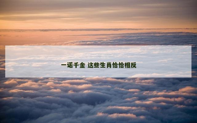 一诺千金 这些生肖恰恰相反