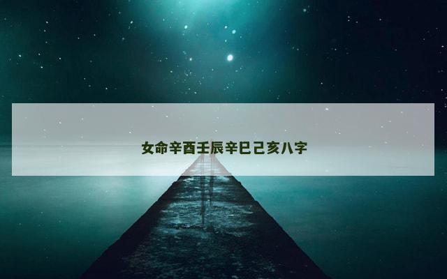 女命辛酉壬辰辛巳己亥八字