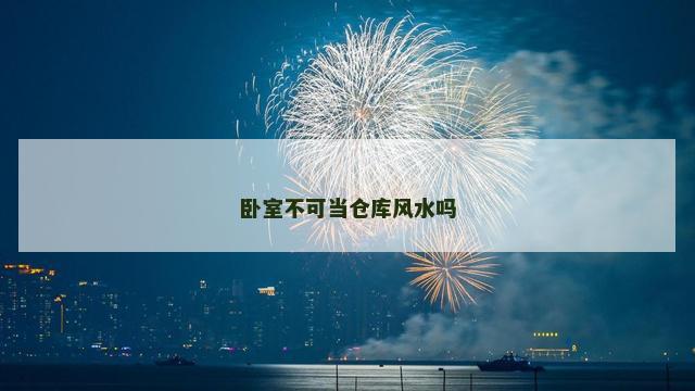 卧室不可当仓库风水吗