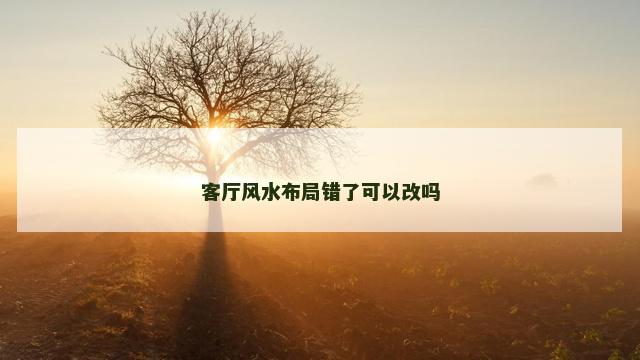 客厅风水布局错了可以改吗
