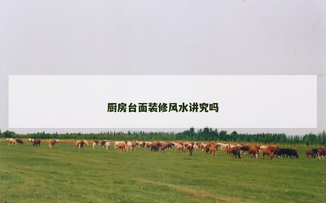 厨房台面装修风水讲究吗