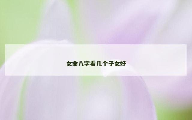 女命八字看几个子女好