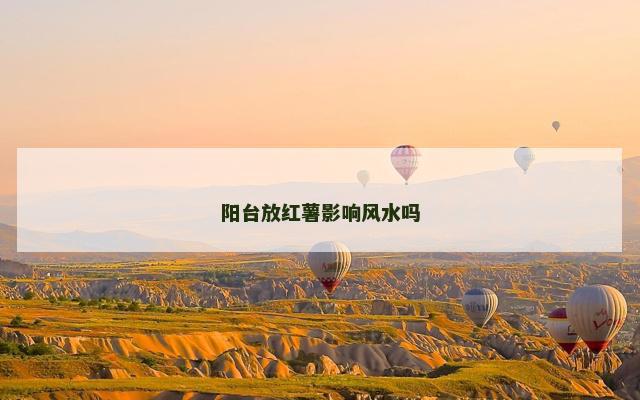 阳台放红薯影响风水吗
