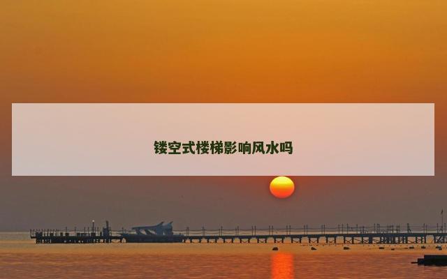 镂空式楼梯影响风水吗