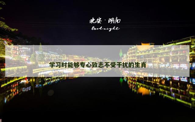 学习时能够专心致志不受干扰的生肖