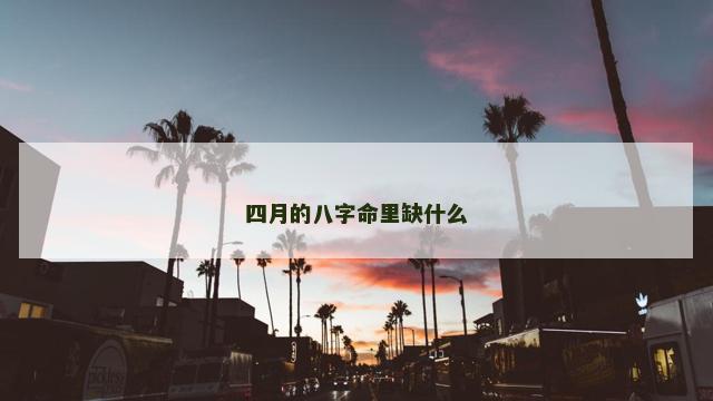 四月的八字命里缺什么