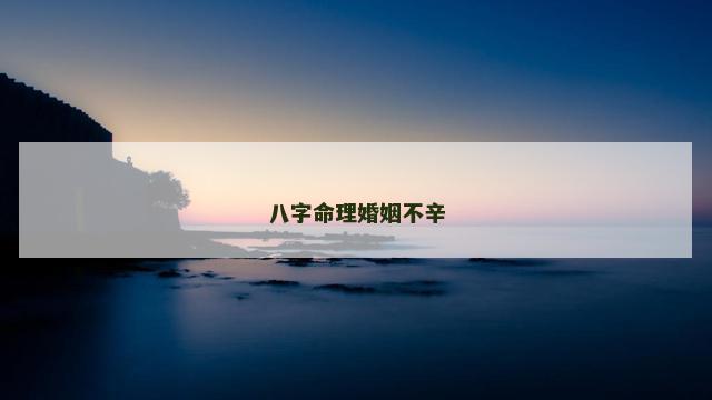 八字命理婚姻不辛