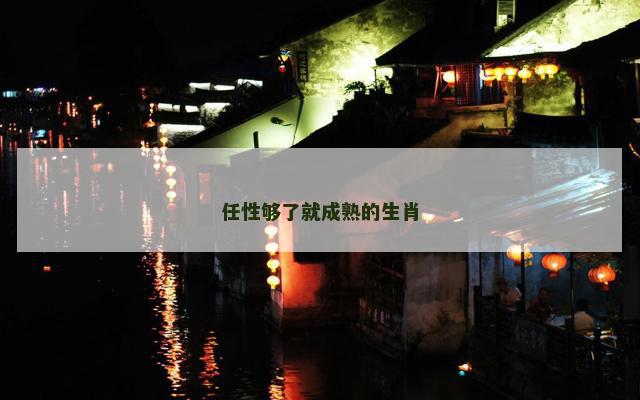 任性够了就成熟的生肖
