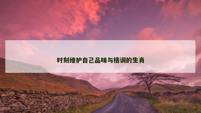 时刻维护自己品味与格调的生肖