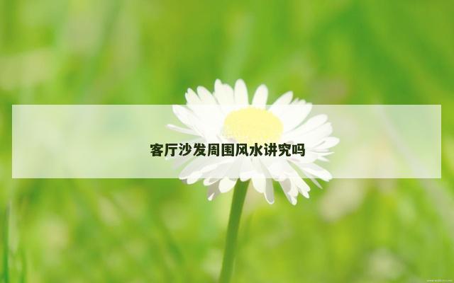 客厅沙发周围风水讲究吗