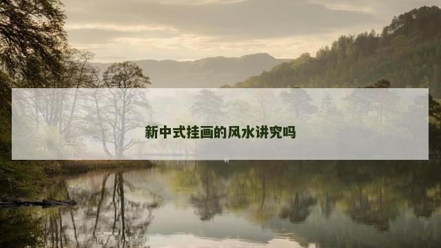 新中式挂画的风水讲究吗