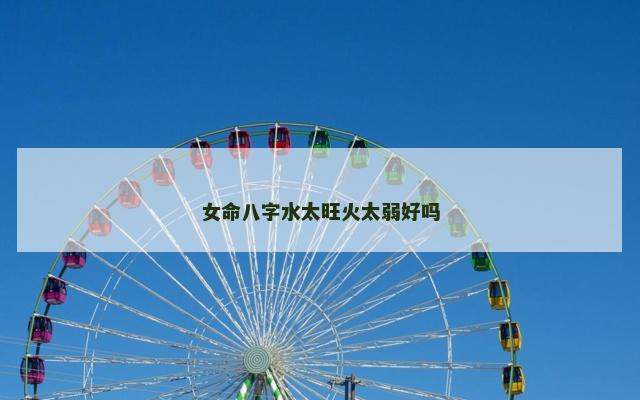女命八字水太旺火太弱好吗