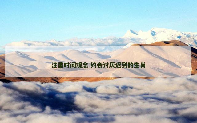 注重时间观念 约会讨厌迟到的生肖