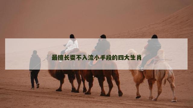 最擅长耍不入流小手段的四大生肖