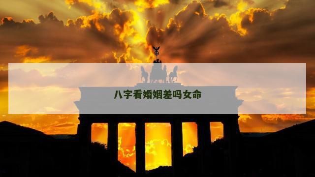 八字看婚姻差吗女命