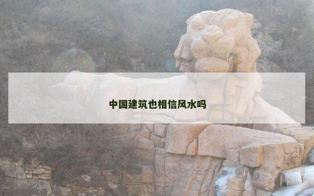 中国建筑也相信风水吗