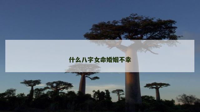 什么八字女命婚姻不幸
