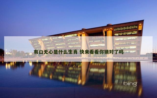 有口无心是什么生肖 快来看看你猜对了吗