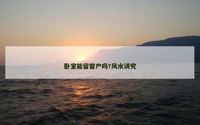 卧室能留窗户吗?风水讲究