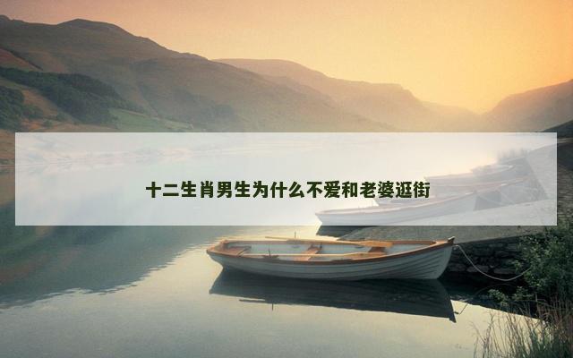十二生肖男生为什么不爱和老婆逛街