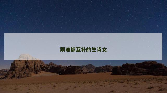 跟谁都互补的生肖女