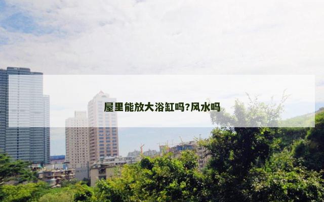 屋里能放大浴缸吗?风水吗