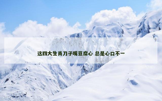 这四大生肖刀子嘴豆腐心 总是心口不一
