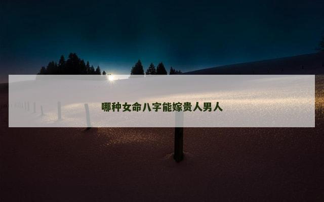 哪种女命八字能嫁贵人男人