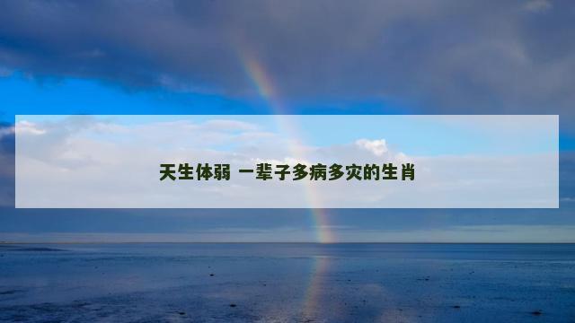 天生体弱 一辈子多病多灾的生肖