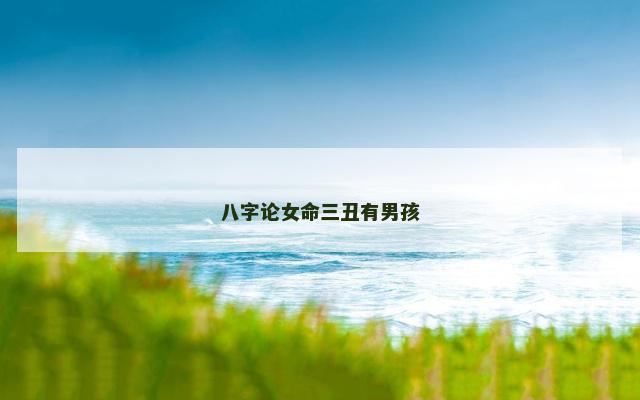 八字论女命三丑有男孩