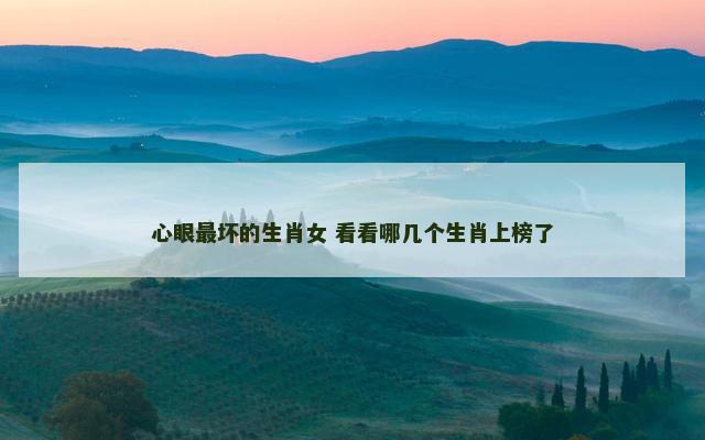 心眼最坏的生肖女 看看哪几个生肖上榜了