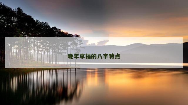 晚年享福的八字特点