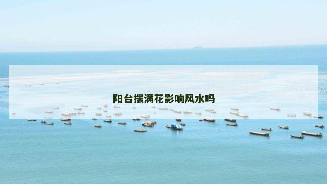 阳台摆满花影响风水吗